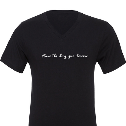 Have the day you deserve T-Shirt